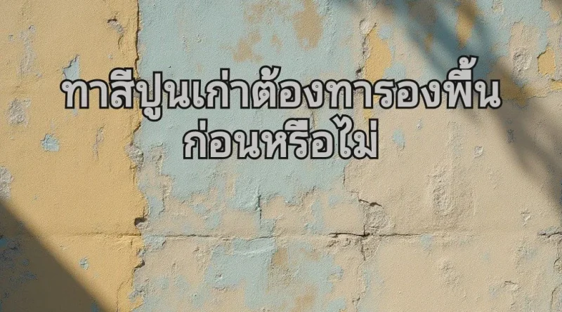 ทำไมต้องทาสีรองพื้นปูนเก่า